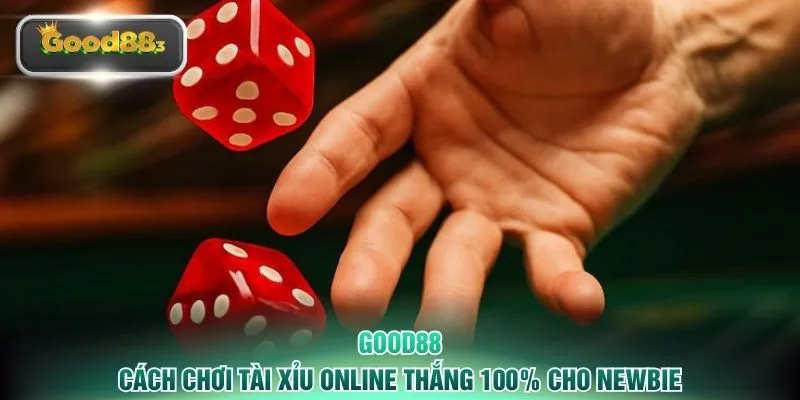 good88 cach choi tai xiu online thang 100 cho newbie (1) Cách chơi tài xỉu online thắng 100% cho newbie