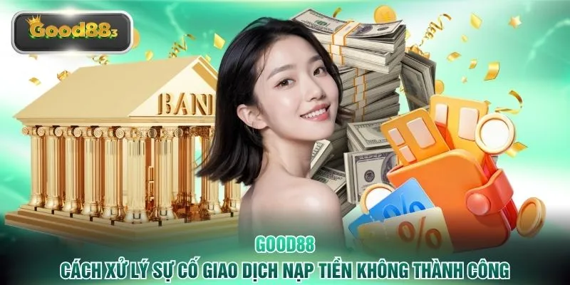 good88 cach xu ly su co giao dich nap tien khong thanh cong Cách xử lý sự cố giao dịch nạp tiền không thành công