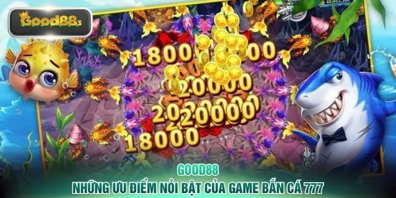Những ưu điểm nỏi bật của game bắn cá 777